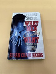 What Men Really Want : Straight Talk from Men about Sex – by Susan Crain Bakos