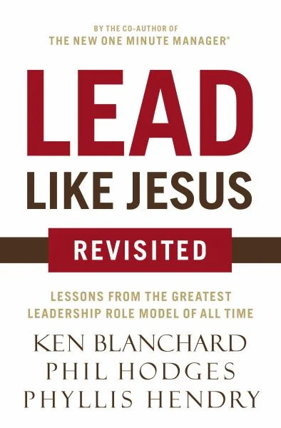 Lead Like Jesus: Revisited: Lessons From the Greatest Leadership Role Model of A