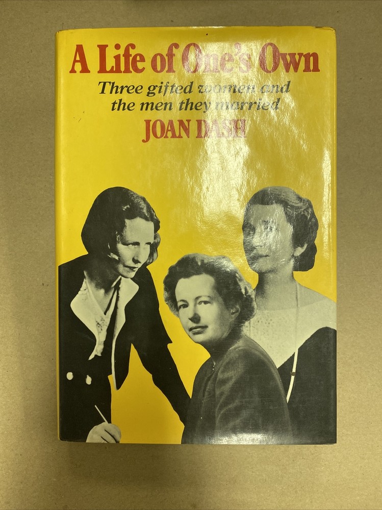 A Life of One’s Own:Three Gifted Women and the Men They Married by Joan Dash