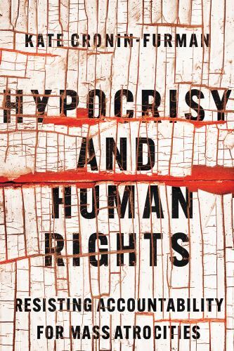 Hypocrisy and Human Rights: Resisting Accountability for Mass Atrocities by Cro