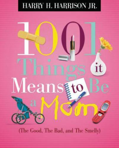 1001 Things It Means to Be a Mom: The Good, the Bad, – 1404104364, paperback, Jr