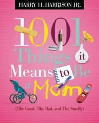 1001 Things It Means to Be a Mom: The Good, the Bad, – 1404104364, paperback, Jr