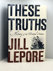 These Truths: A History Of The United States Jill Lepore FIRST EDITION HC