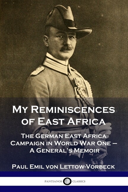 My Reminiscences Of East Africa: The German East Africa Campaign In World W…