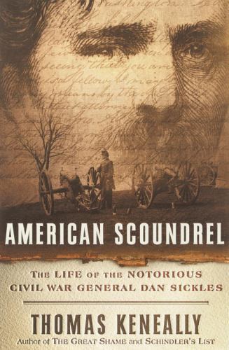American Scoundrel: The Life of the Notorious Civil War General Dan Sickles