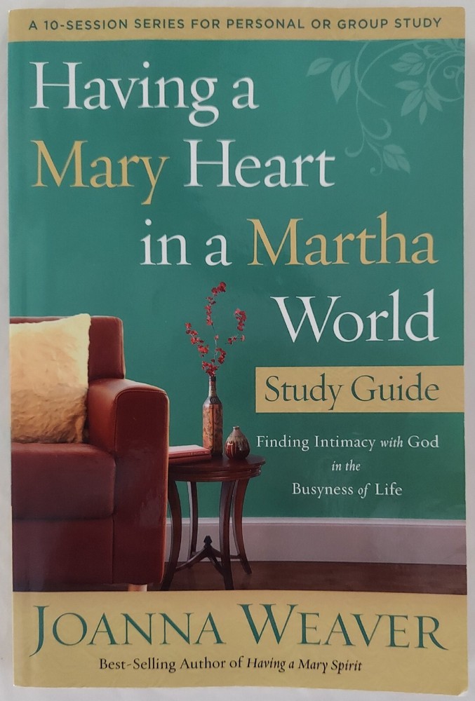 Having a Mary Heart in a Martha World by Joanna Weaver, 10 Session Bible Study