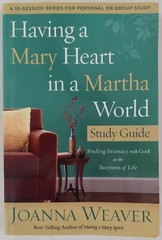 Having a Mary Heart in a Martha World by Joanna Weaver, 10 Session Bible Study