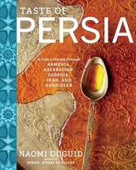 Taste of Persia: A Cook’s Travels Through Armenia, Azerbaijan, Georgia, Iran…