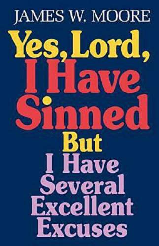 Yes, Lord, I Have Sinned: But I Have Several Excellent Excuses (Behind th – GOOD