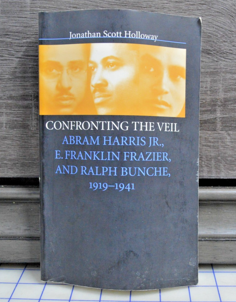 Confronting the Veil : Abram Harris, Jr., E. Franklin Frazier and Ralph Bunche
