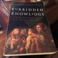 Forbidden Knowledge : From Prometheus to Pornography by Roger Shattuck Hardcover