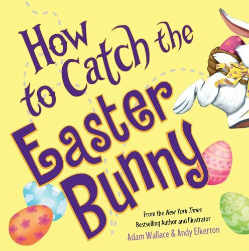 How to Catch the Easter Bunny [Hardcover] Wallace, Adam and Elkerton, Andy