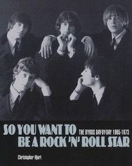 So You Want to Be a Rock 'n’ Roll Star : The Byrds Day-By-day 1965-1973 by…