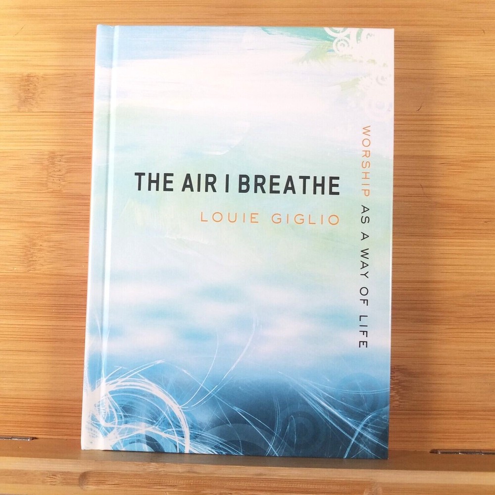 The Air I Breathe: Worship As a Way of Life – Hardcover by Louie Giglio LIKE NEW