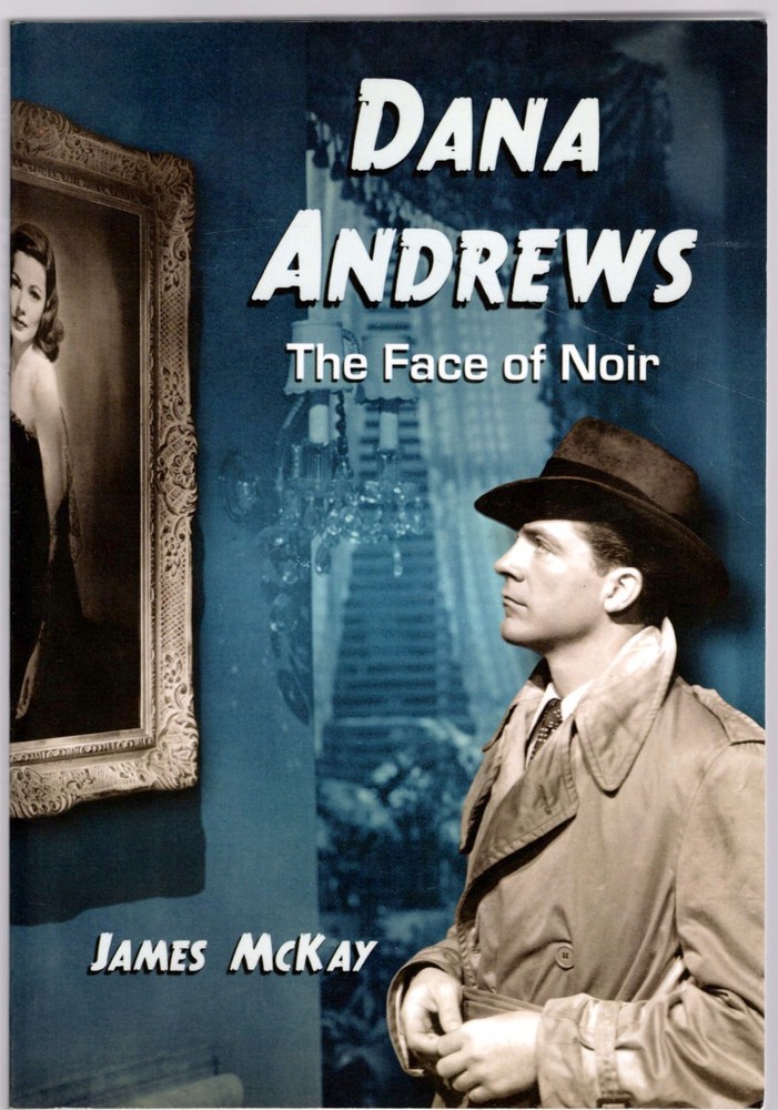 Dana Andrews: The Face of Noir by James McKay