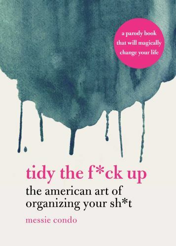 Tidy the Fck Up: The American Art of Organizing Your Sht, Condo, Messie,