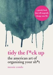 Tidy the Fck Up: The American Art of Organizing Your Sht, Condo, Messie,
