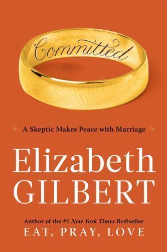 Committed: A Skeptic Makes Peace with – Elizabeth Gilbert, 0670021652, hardcover