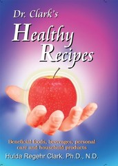 DR. CLARK’S HEALTHY RECIPES: BENEFICIAL FOODS, BEVERAGES, By Hulda Regehr Clark