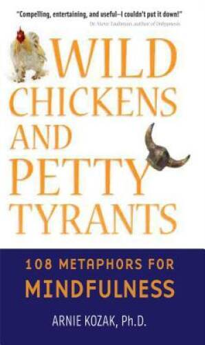 Wild Chickens and Petty Tyrants: 108 Metaphors for Mindfulness – GOOD