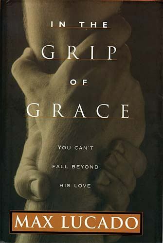 In The Grip Of Grace – 0849911435, Max Lucado, hardcover