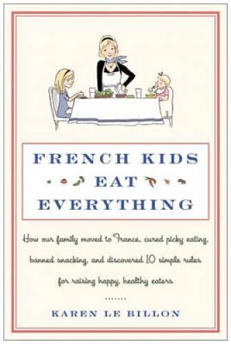 French Kids Eat Everything: How Our Family Moved to France, Cured Picky E – GOOD