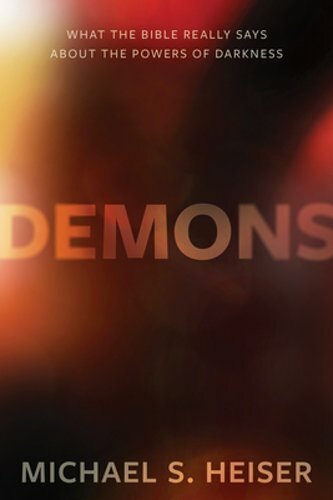 Demons: What the Bible Really Says about the Powers of Darkness by Heiser: New