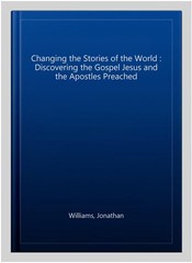 Changing the Stories of the World : Discovering the Gospel Jesus and the Apos…