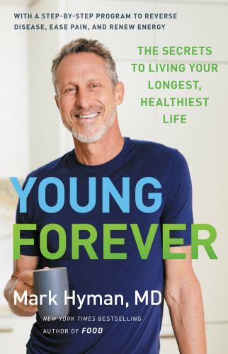 Young Forever The Secrets to Living Your Longest, Healthiest Life by Mark Hyman