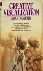 Creative Visualization: Use the Power of Your Imagination to Create What You Wan