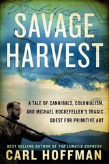 Savage Harvest: A Tale of Cannibals, Colonialism, and Michael Rockefeller’s …