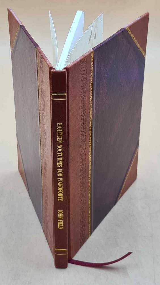 Eighteen Nocturnes For Pianoforte / John Field ; Revised By Fran [Leather Bound]