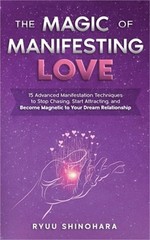 The Magic of Manifesting Love: 15 Advanced Manifestation Techniques to Stop Chas