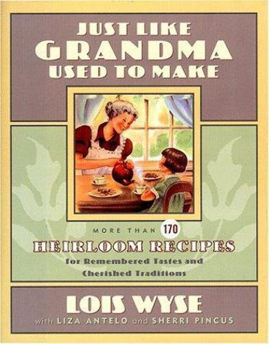 Just Like Grandma Used to Make: More Than 170 Heirloom Recipes for Remembered…