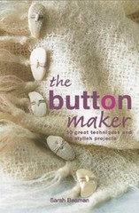 The Button Maker: 30 Great Techniques and 35 Stylish Projects – Hardcover – GOOD