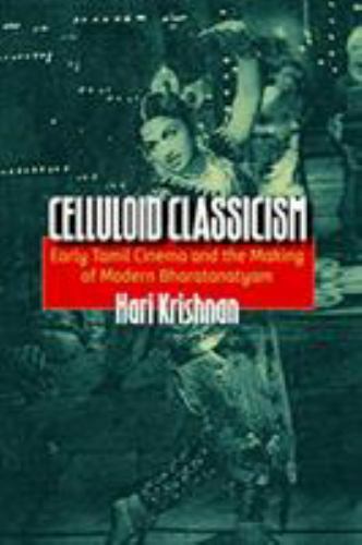 Celluloid Classicism: Early Tamil Cinema and the Making of Modern Bharatanatyam