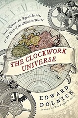 THE CLOCKWORK UNIVERSE: ISAAC NEWTON, THE ROYAL SOCIETY, By Edward Dolnick *VG+*