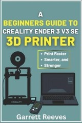 Garrett Reeves A Beginner’s Guide to Creality Ender 3 V3 3D Printer (Paperback)