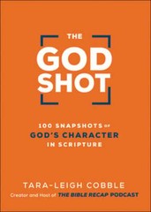 The God Shot: 100 Snapshots of God’s Character in Scripture by Tara-Leigh Cobble