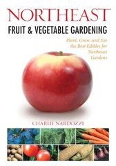 Northeast Fruit & Vegetable Gardening – Charlie Nardozzi, Cool Springs Press