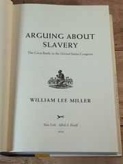 Arguing about Slavery: The Great Battle in the United States Congress Miller