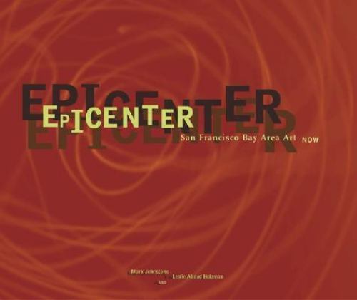 Epicenter: San Francisco Bay Area Art Now