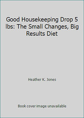 Good Housekeeping Drop 5 lbs: The Small Changes, Big Results Diet