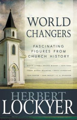 World Changers: Fascinating Figures from Church History – Herbert Lockyer