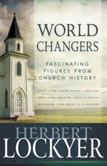 World Changers: Fascinating Figures from Church History – Herbert Lockyer