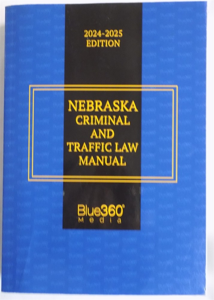 Nebraska Criminal and Traffic Law Manual 2024-2025 Edition Blue360Media 2024