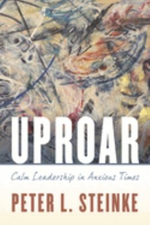 Uproar : Calm Leadership in Anxious Times Paperback Peter L. Stei