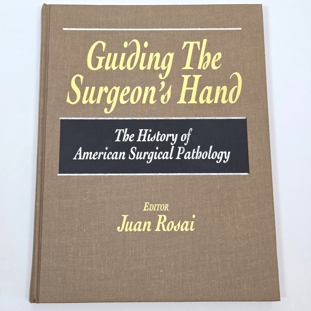 Guiding the Surgeons Hand History American Surgical Pathology Juan Rosai 1997 HC