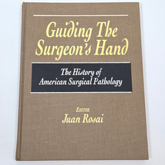 Guiding the Surgeons Hand History American Surgical Pathology Juan Rosai 1997 HC