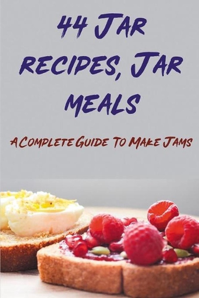 44 Jar recipes, Jar meals: A Complete Guide To Make Jams: Best Jam Recipes by Al